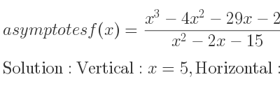 The asymptotes of f(x)=(x^3-4x^2-29x-24)/(x^2-2x-15) is Vertical: x=5,Horizontal: y=x-2 (slant)
